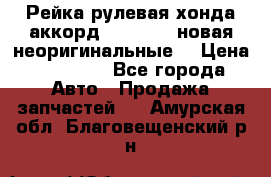 Рейка рулевая хонда аккорд 2003-2007 новая неоригинальные. › Цена ­ 15 000 - Все города Авто » Продажа запчастей   . Амурская обл.,Благовещенский р-н